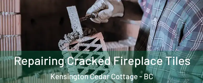  Repairing Cracked Fireplace Tiles Kensington Cedar Cottage - BC