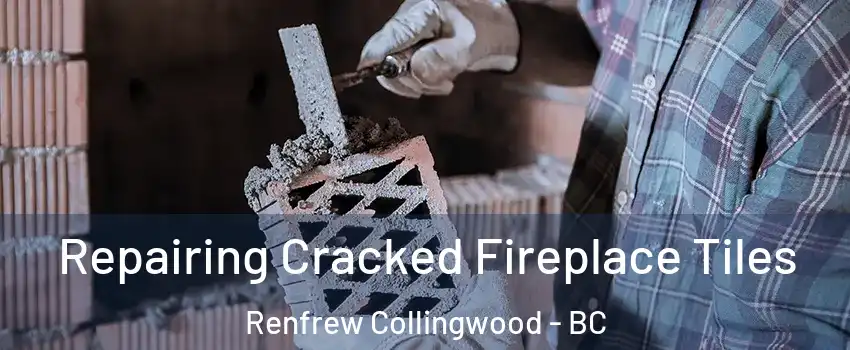  Repairing Cracked Fireplace Tiles Renfrew Collingwood - BC