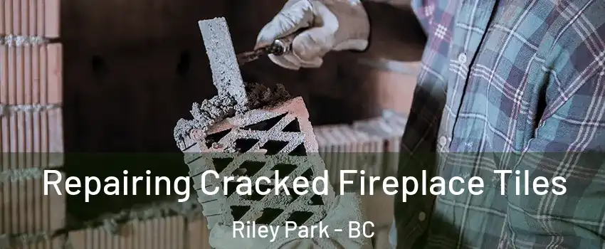  Repairing Cracked Fireplace Tiles Riley Park - BC