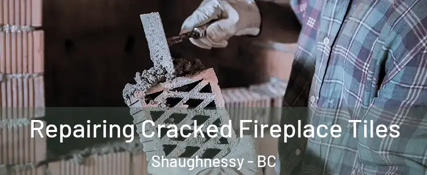  Repairing Cracked Fireplace Tiles Shaughnessy - BC