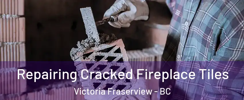 Repairing Cracked Fireplace Tiles Victoria Fraserview - BC