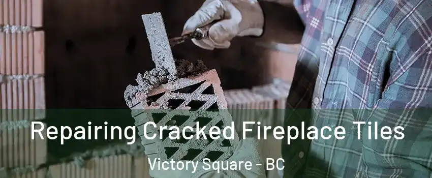  Repairing Cracked Fireplace Tiles Victory Square - BC