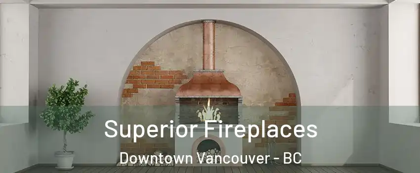 Superior Fireplaces Downtown Vancouver - BC
