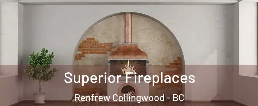  Superior Fireplaces Renfrew Collingwood - BC