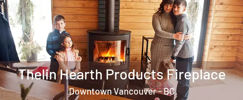  Thelin Hearth Products Fireplace Downtown Vancouver - BC