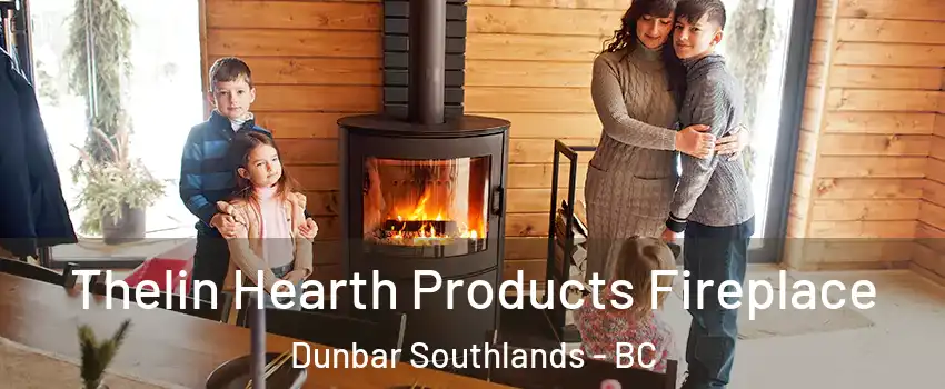  Thelin Hearth Products Fireplace Dunbar Southlands - BC
