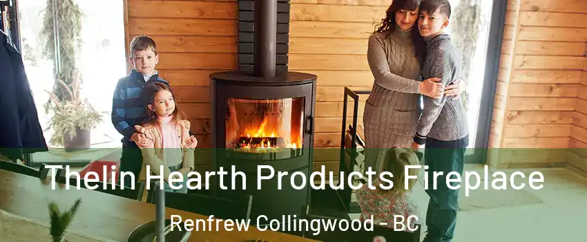  Thelin Hearth Products Fireplace Renfrew Collingwood - BC