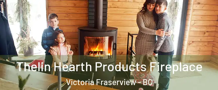  Thelin Hearth Products Fireplace Victoria Fraserview - BC