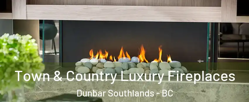  Town & Country Luxury Fireplaces Dunbar Southlands - BC