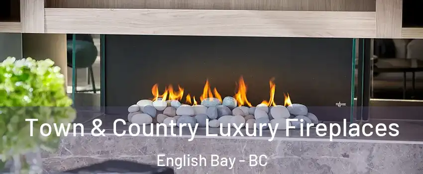  Town & Country Luxury Fireplaces English Bay - BC