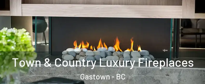  Town & Country Luxury Fireplaces Gastown - BC