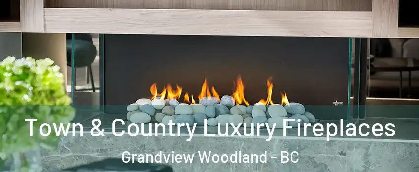  Town & Country Luxury Fireplaces Grandview Woodland - BC
