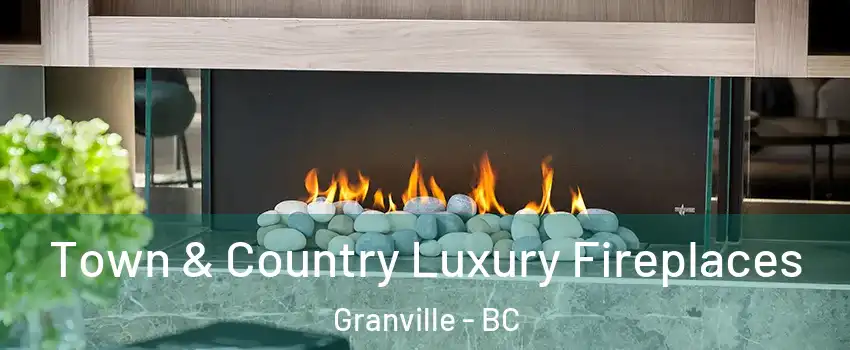  Town & Country Luxury Fireplaces Granville - BC