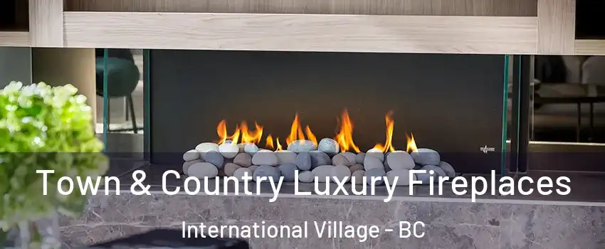  Town & Country Luxury Fireplaces International Village - BC