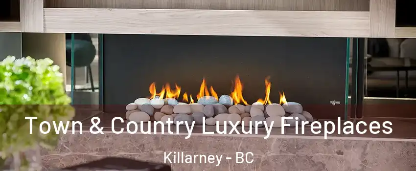  Town & Country Luxury Fireplaces Killarney - BC