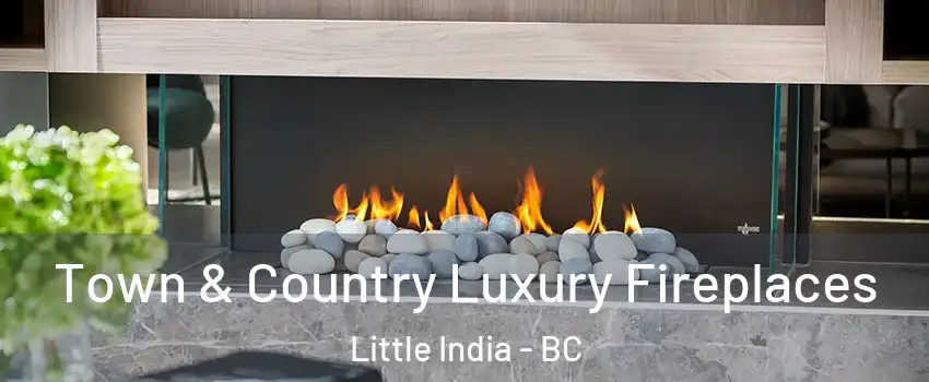 Town & Country Luxury Fireplaces Little India - BC