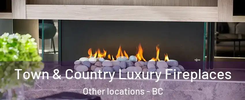  Town & Country Luxury Fireplaces Other locations - BC