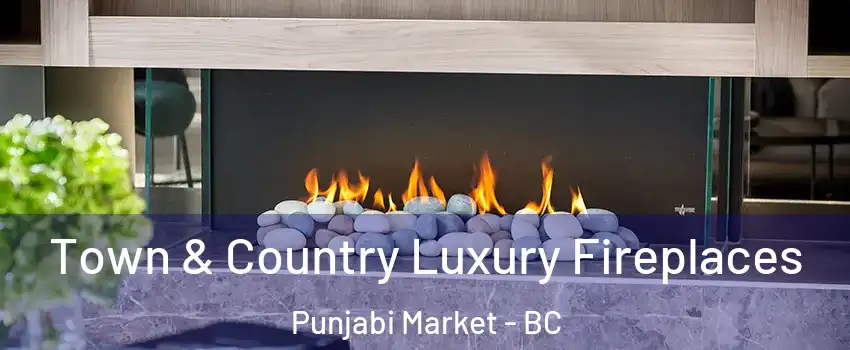  Town & Country Luxury Fireplaces Punjabi Market - BC
