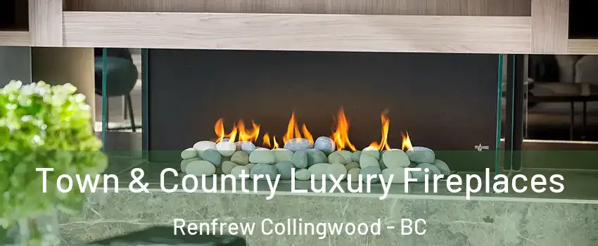  Town & Country Luxury Fireplaces Renfrew Collingwood - BC
