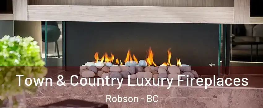  Town & Country Luxury Fireplaces Robson - BC
