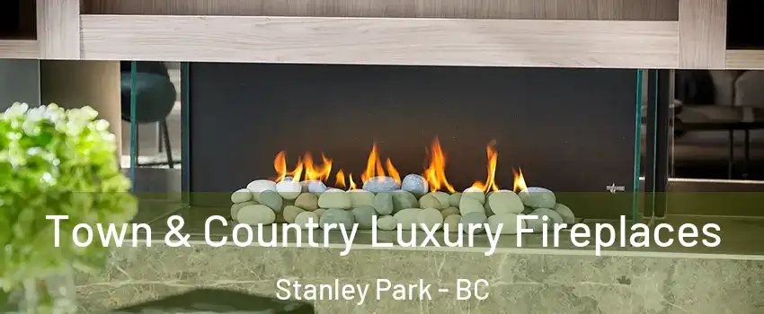  Town & Country Luxury Fireplaces Stanley Park - BC