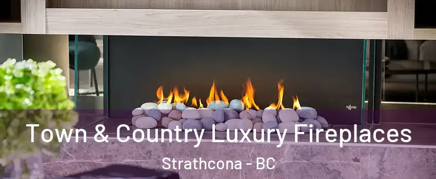  Town & Country Luxury Fireplaces Strathcona - BC
