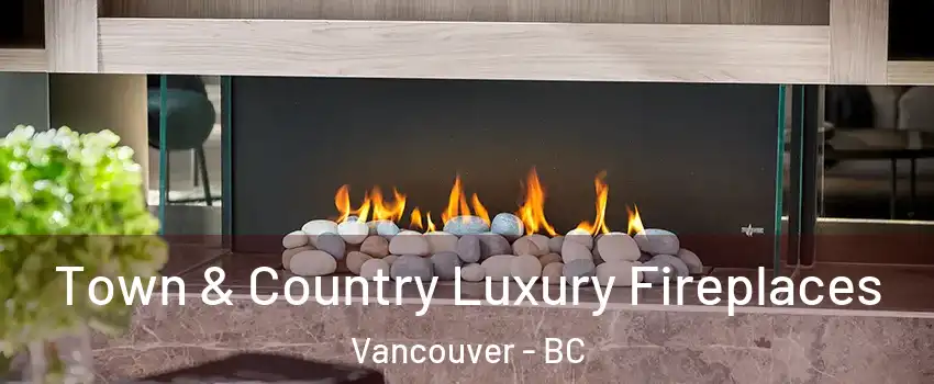  Town & Country Luxury Fireplaces Vancouver - BC