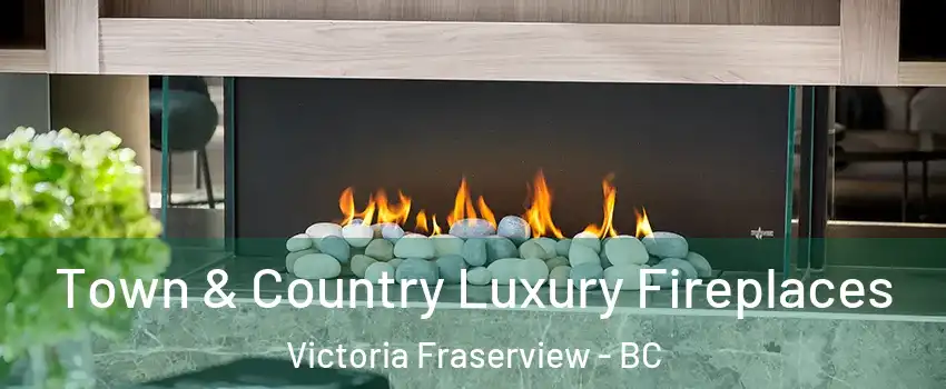  Town & Country Luxury Fireplaces Victoria Fraserview - BC