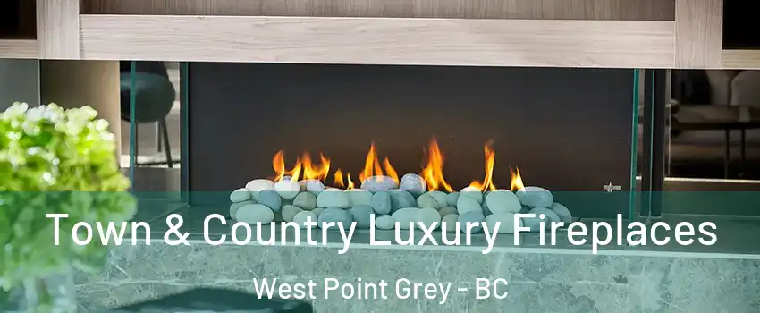  Town & Country Luxury Fireplaces West Point Grey - BC