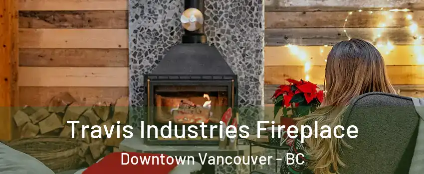  Travis Industries Fireplace Downtown Vancouver - BC