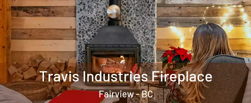  Travis Industries Fireplace Fairview - BC