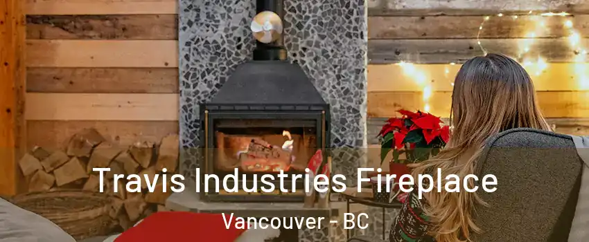  Travis Industries Fireplace Vancouver - BC