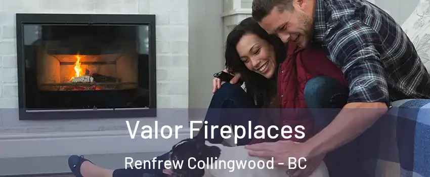  Valor Fireplaces Renfrew Collingwood - BC