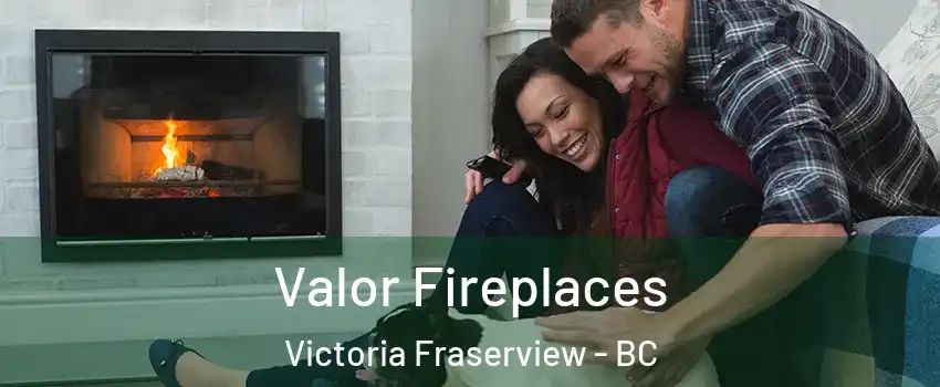  Valor Fireplaces Victoria Fraserview - BC