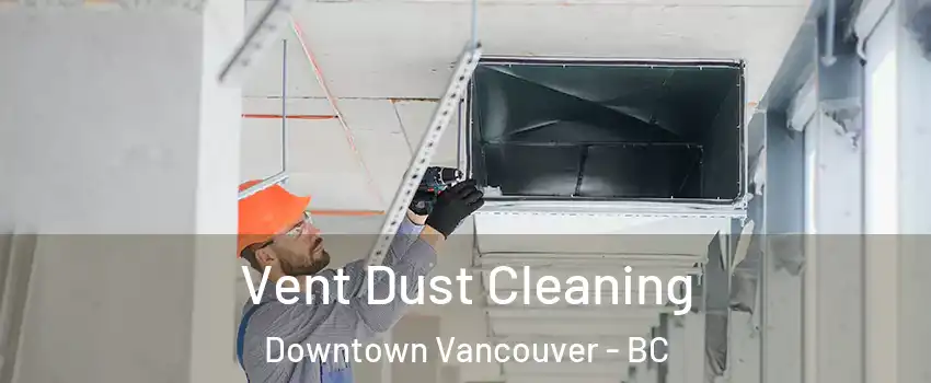  Vent Dust Cleaning Downtown Vancouver - BC