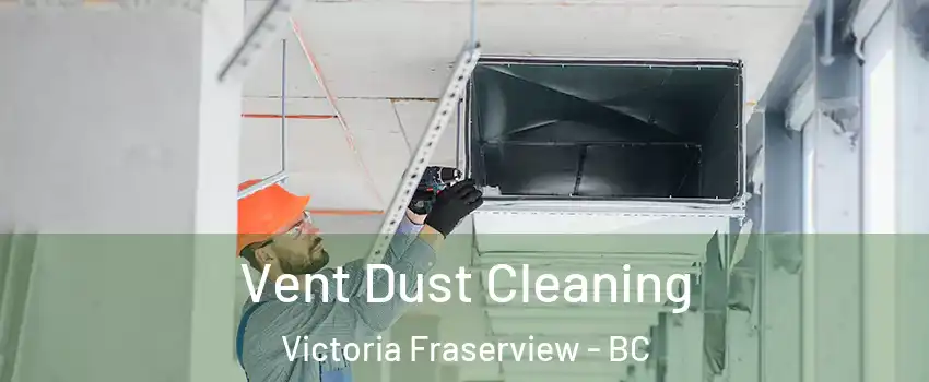  Vent Dust Cleaning Victoria Fraserview - BC