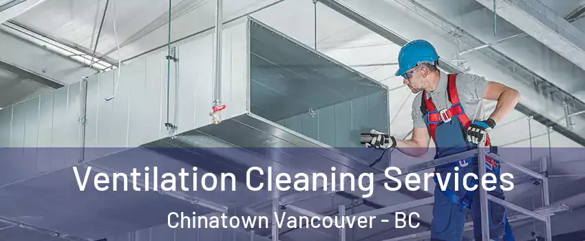  Ventilation Cleaning Services Chinatown Vancouver - BC