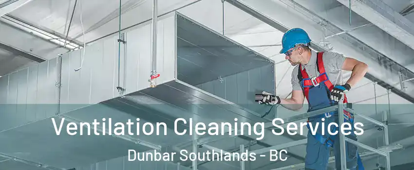  Ventilation Cleaning Services Dunbar Southlands - BC