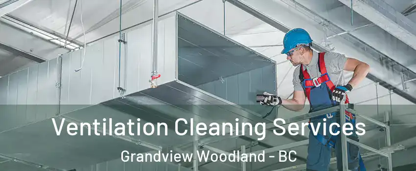 Ventilation Cleaning Services Grandview Woodland - BC