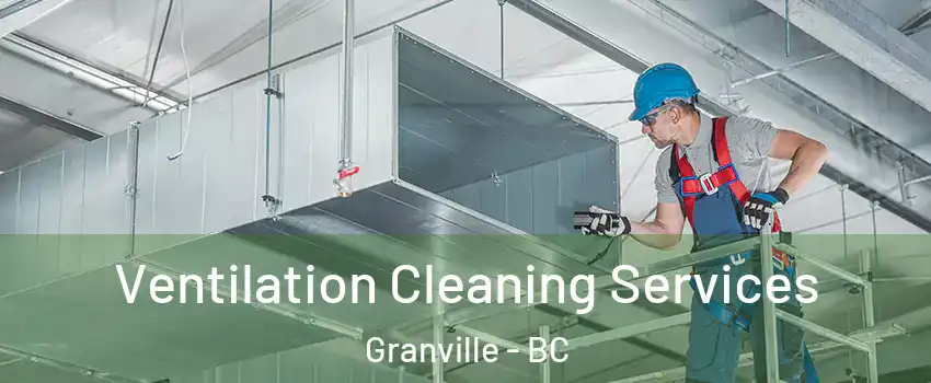  Ventilation Cleaning Services Granville - BC