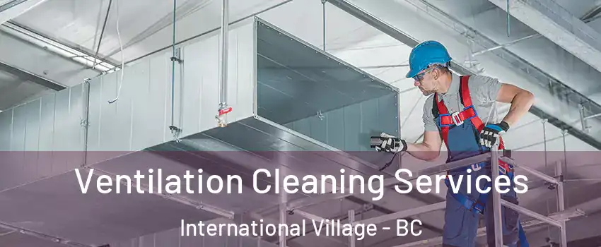  Ventilation Cleaning Services International Village - BC