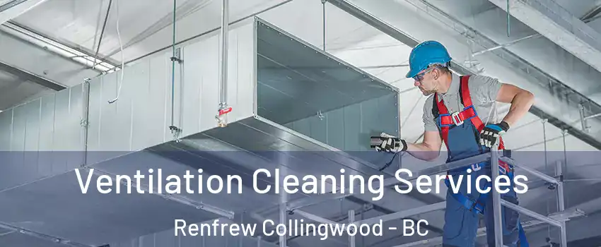  Ventilation Cleaning Services Renfrew Collingwood - BC