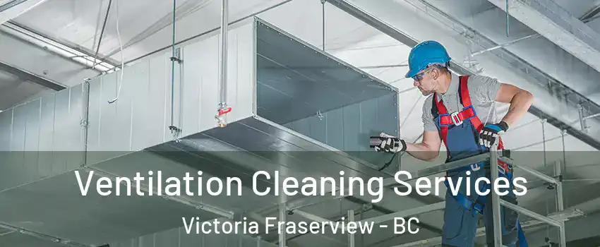  Ventilation Cleaning Services Victoria Fraserview - BC