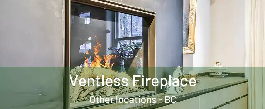  Ventless Fireplace Other locations - BC