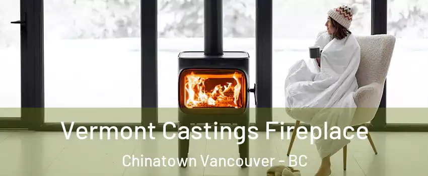  Vermont Castings Fireplace Chinatown Vancouver - BC