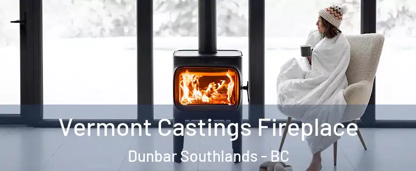  Vermont Castings Fireplace Dunbar Southlands - BC