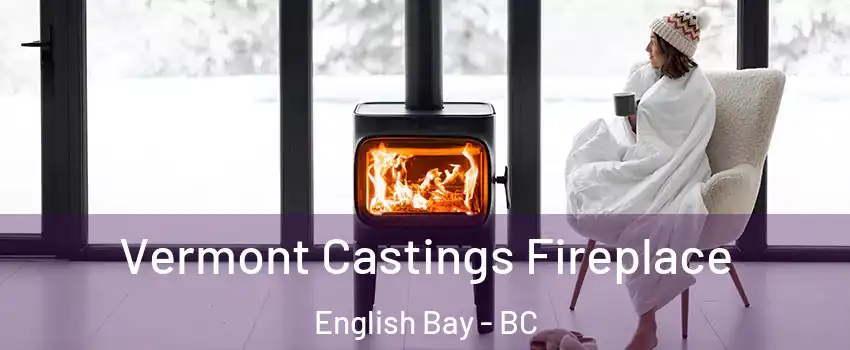  Vermont Castings Fireplace English Bay - BC