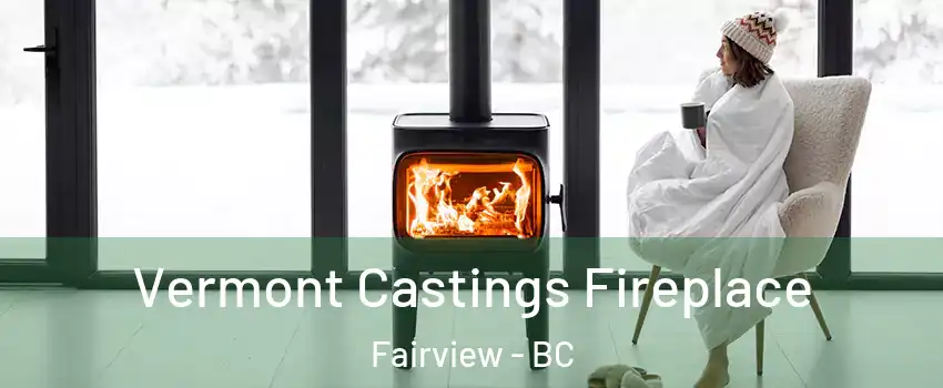  Vermont Castings Fireplace Fairview - BC