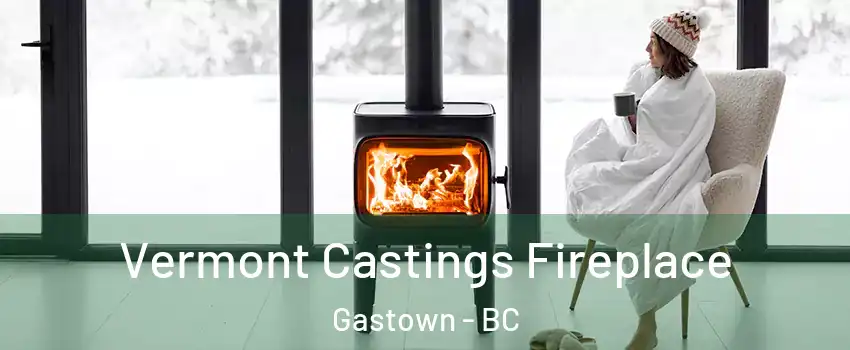  Vermont Castings Fireplace Gastown - BC