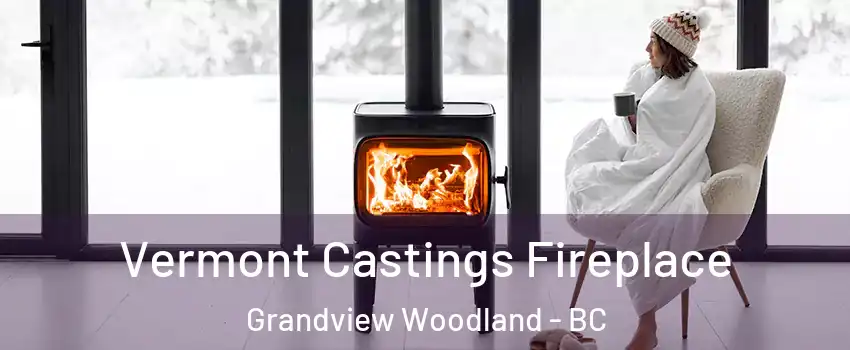  Vermont Castings Fireplace Grandview Woodland - BC